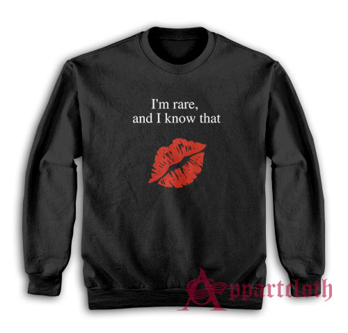 I'm Rare and I Know That Sweatshirt