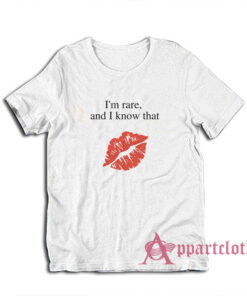 I'm Rare and I Know That T-Shirt