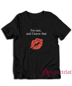 I'm Rare and I Know That T-Shirt