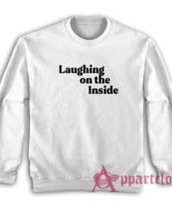 Laughing On The Inside Sweatshirt