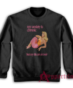 My Anxiety Is Chronic But My Tits Are Iconic Sweatshirt