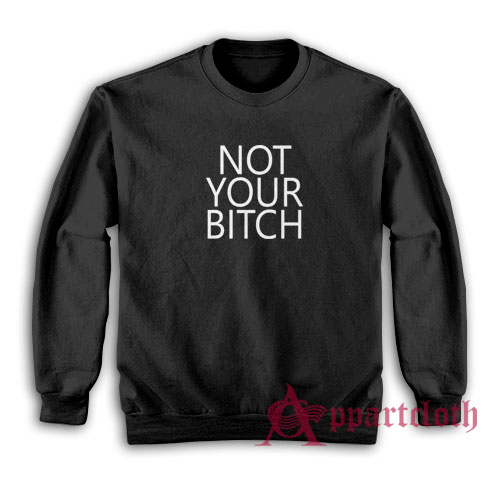 Not Your Bitch Sweatshirt