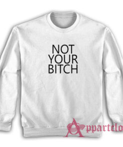 Not Your Bitch Sweatshirt