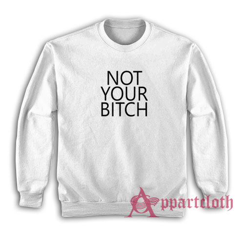 Not Your Bitch Sweatshirt