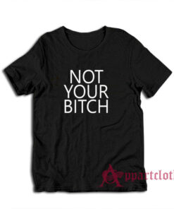 Not Your Bitch T-Shirt