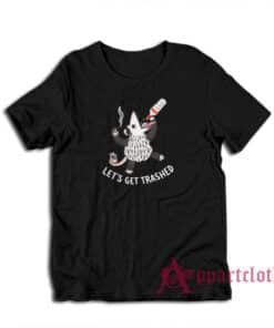 Opossums Let's Get Trashed T-Shirt