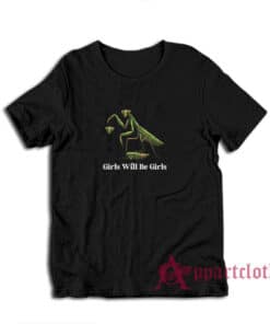 Praying Mantis Girls Will Be Girls T-Shirt