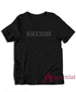 Raw and Older Funny T-Shirt