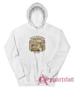 That's It You're Going In The Soup Hoodie