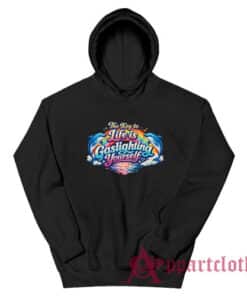 The Key To Life Is Gaslighting Yourself Hoodie