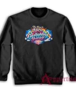 The Key To Life Is Gaslighting Yourself Sweatshirt