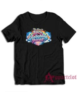 The Key To Life Is Gaslighting Yourself T-Shirt