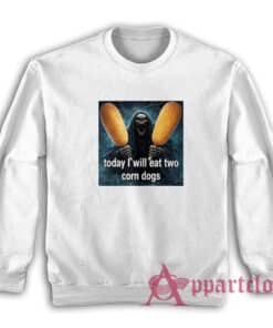 Today I Will Eat Two Corn Dogs Sweatshirt