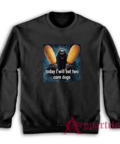 Today I Will Eat Two Corn Dogs Sweatshirt