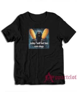 Today I Will Eat Two Corn Dogs T-Shirt