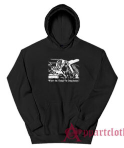Where Am I Going I'm Going Insane Hoodie