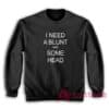 I Need A Blunt and Some Head Sweatshirt