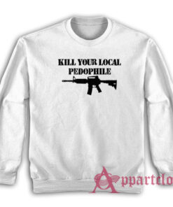 Kill Your Local Pedophile Sweatshirt