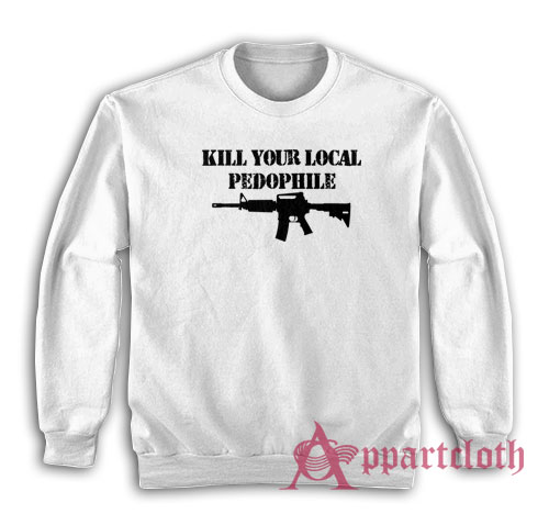 Kill Your Local Pedophile Sweatshirt
