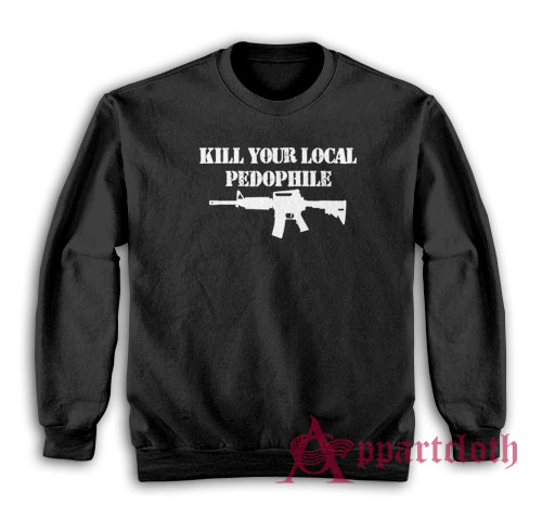Kill Your Local Pedophile Sweatshirt