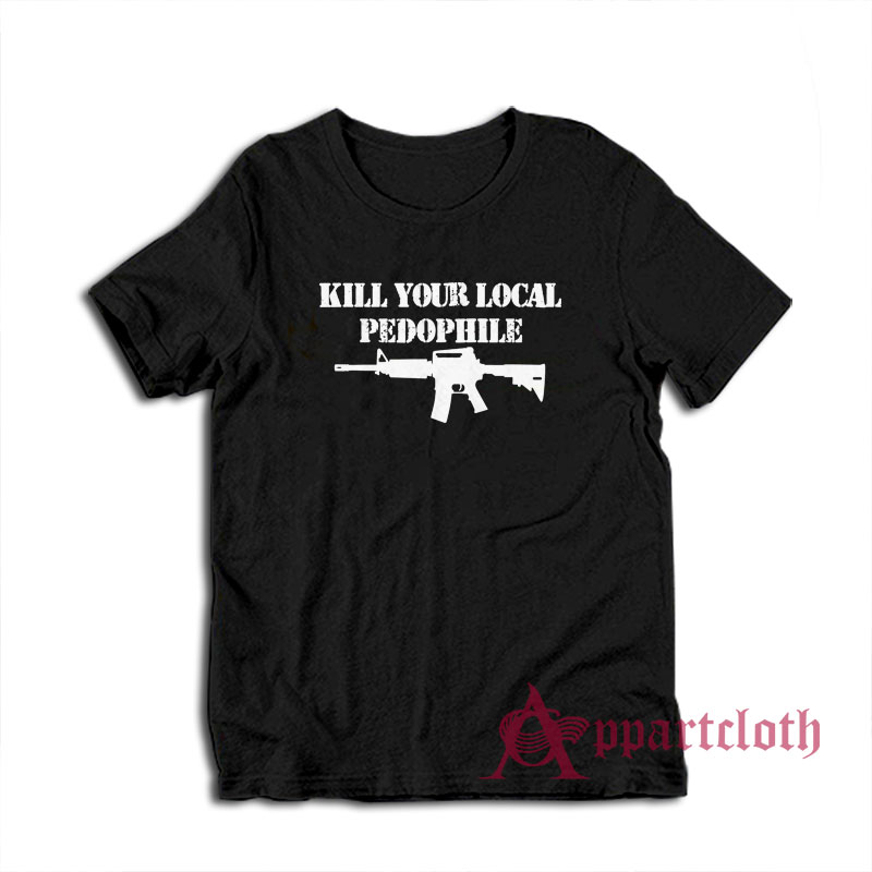 Kill Your Local Pedophile T-Shirt