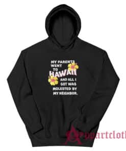My Parents Went To Hawaii And All I Got Was Molested By My Neighbor Hoodie