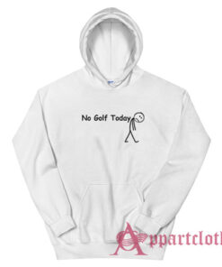No Golf Today Hoodie