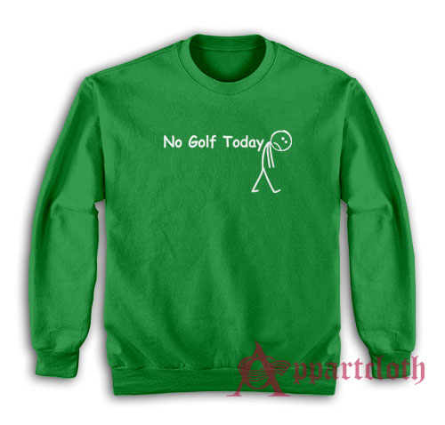 No Golf Today Sweatshirt