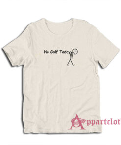 No Golf Today T-Shirt