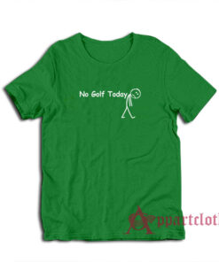 No Golf Today T-Shirt