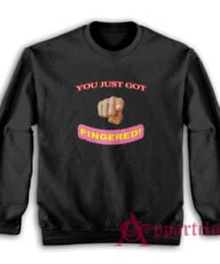 You Just Got Fingered Sweatshirt