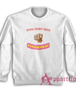 You Just Got Fingered Sweatshirt
