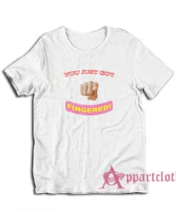 You Just Got Fingered T-Shirt