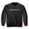 I Had Potential Sweatshirt