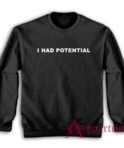 I Had Potential Sweatshirt