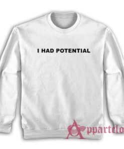 I Had Potential Sweatshirt