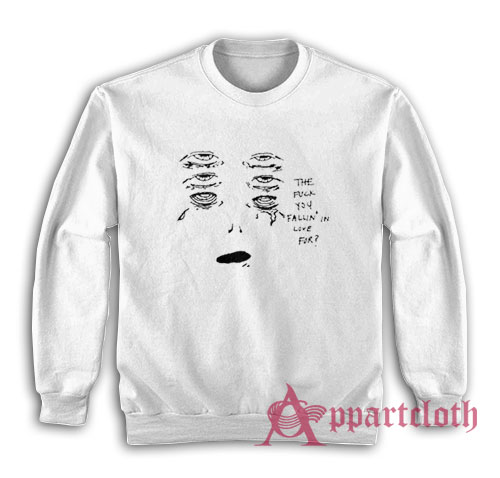 The Fuck You Fallin In Love For Sweatshirt