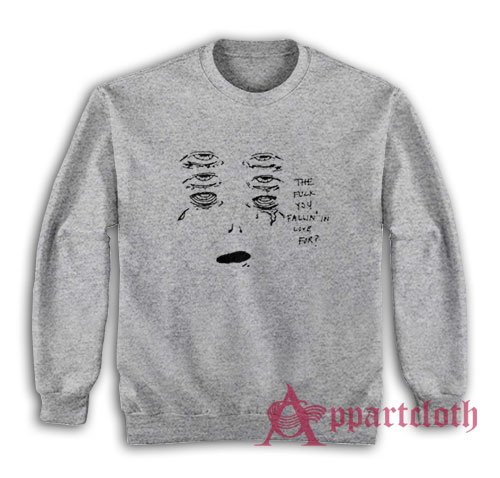 The Fuck You Fallin In Love For Sweatshirt