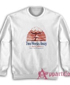 Two Weeks Away Since 1985 Enjoy Your Propaganda Sweatshirt