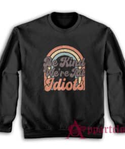 Be Kind We're All Idiots Vintage Sweatshirt