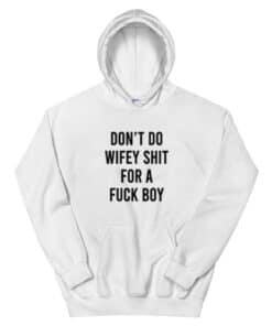Don't Do Wifey Shit For A Fuck Boy Hoodie