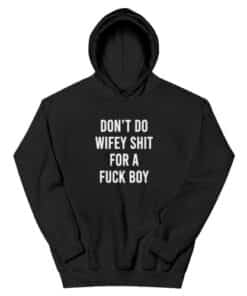 Don't Do Wifey Shit For A Fuck Boy Hoodie