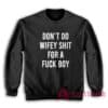 Don't Do Wifey Shit For A Fuck Boy Sweatshirt