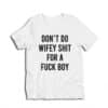 Don't Do Wifey Shit For A Fuck Boy T-Shirt
