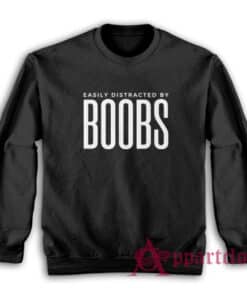 Easily Distracted By Boobs Funny Sweatshirt