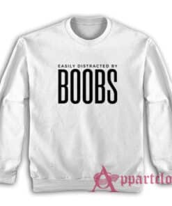 Easily Distracted By Boobs Funny Sweatshirt