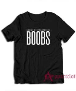 Easily Distracted By Boobs Funny T-Shirt