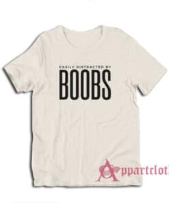 Easily Distracted By Boobs Funny T-Shirt