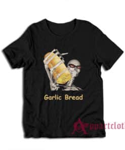 Garlic Bread Cool Skeleton Meme T-Shirt