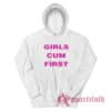 Girls Cum First Funny Hoodie